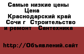 Самые низкие цены › Цена ­ 800 - Краснодарский край, Сочи г. Строительство и ремонт » Сантехника   